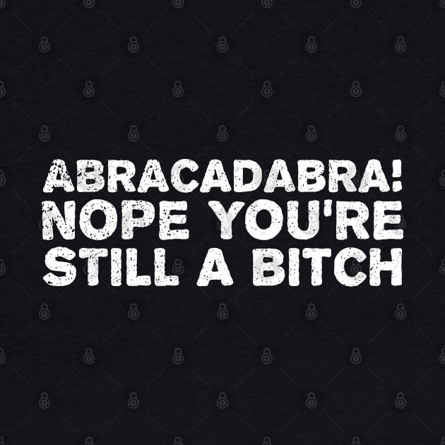 Abracadabra nope you're still a bitch by abstractsmile